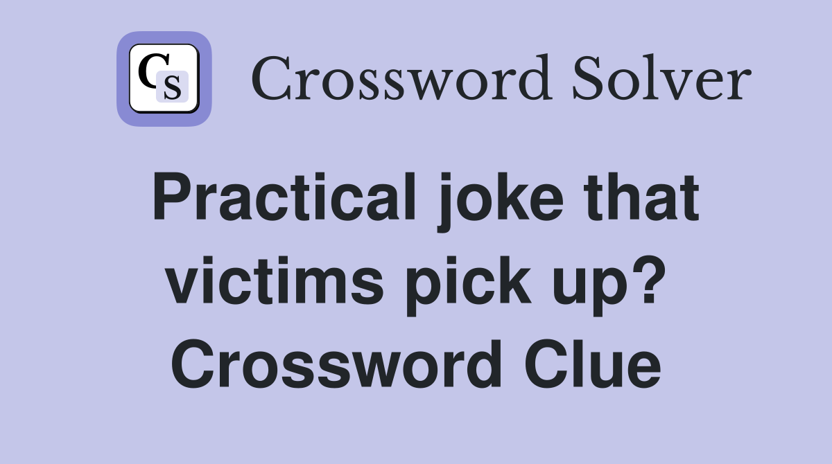 Practical joke that victims pick up? Crossword Clue Answers